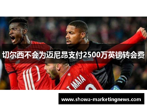 切尔西不会为迈尼昂支付2500万英镑转会费